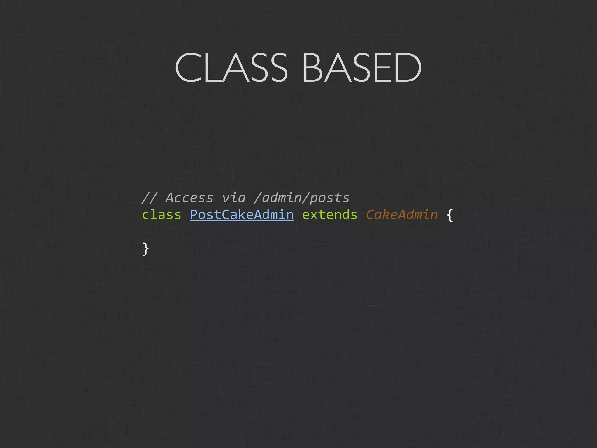 CLASS BASED

// Access via /admin/posts
class PostCakeAdmin extends CakeAdmin {

}
 