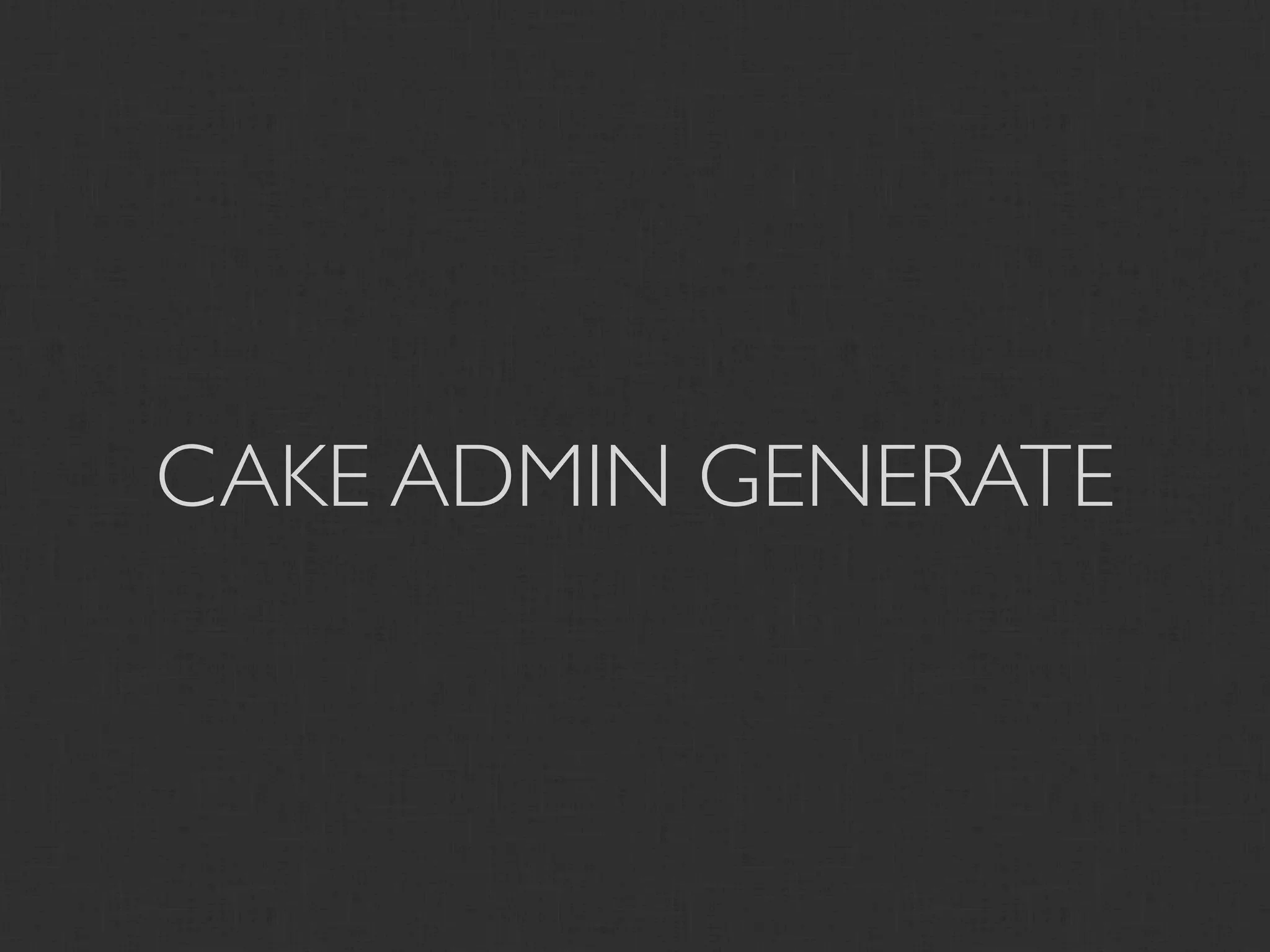 CAKE ADMIN GENERATE
 