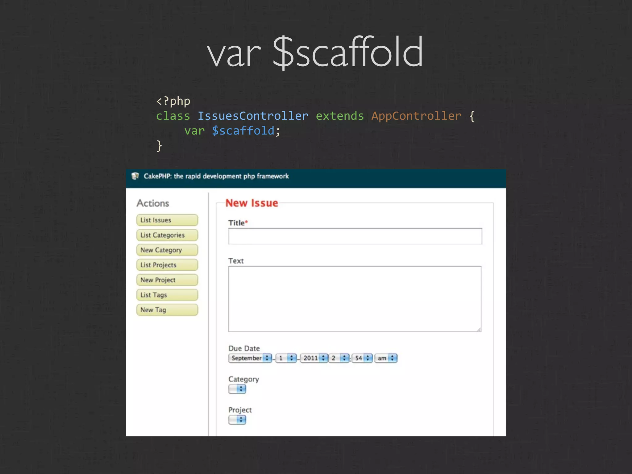 var $scaffold
<?php
class IssuesController extends AppController {
    var $scaffold;
}
 