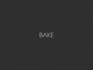 BAKE
 
