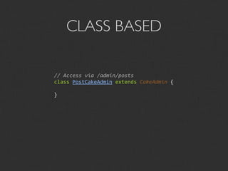 CLASS BASED

// Access via /admin/posts
class PostCakeAdmin extends CakeAdmin {

}
 