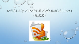 REALLY SIMPLE SYNDICATION
(RSS)
 