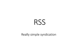 Really simple syndication
RSS
 