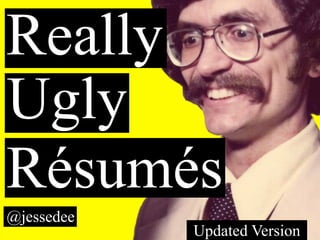 Really
Ugly
Résumés
@jessedee
            Updated Version
 