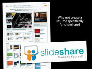 Why not create a
résumé specifically
  for slideshare?
 