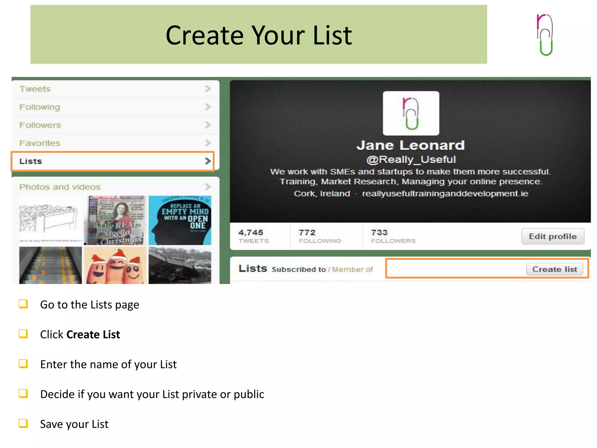 Create Your List

 Go to the Lists page
 Click Create List

 Enter the name of your List
 Decide if you want your List private or public
 Save your List

 