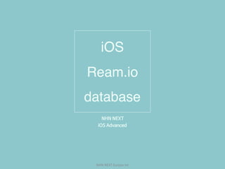 NHN	NEXT	Eunjoo	Im
iOS 
Ream.io
database
NHN NEXT

iOS Advanced
 