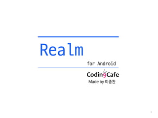 0
Realm
for Android
Made by 이종찬
 