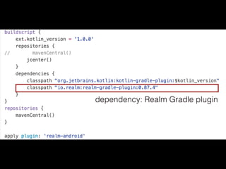 dependency: Realm Gradle plugin
 