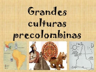 Grandes
culturas
precolombinas
 