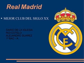 Real   Madrid ,[object Object],DARIO DE LA IGLESIA ROI COTELO ALEJANDRO SUAREZ 1º BAC - A 