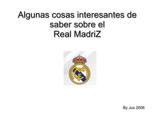 Algunas cosas interesantes de saber sobre el Real MadriZ By Jus 2006 