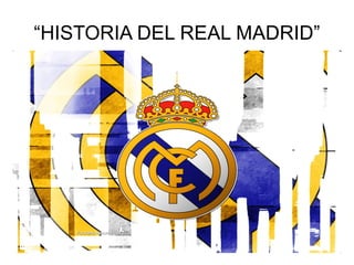 “HISTORIA DEL REAL MADRID” 