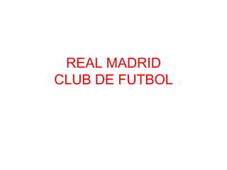 REAL MADRID
CLUB DE FUTBOL
 