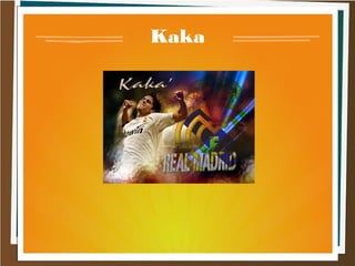 Kaka
 