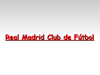 Real Madrid Club de Fútbol

 
