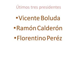 Útimos tres presidentes
•VicenteBoluda
•RamónCalderón
•FlorentinoPeréz
 