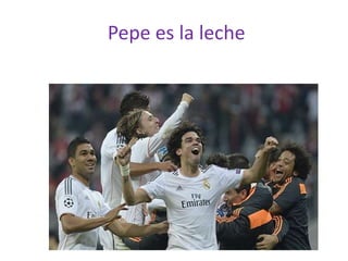 Pepe es la leche
 