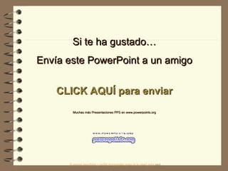 Si te ha gustado… Envía este PowerPoint a un amigo CLICK AQUÍ para enviar Muchas más Presentaciones PPS en www.powerpoints.org Si quieres suscribirte y recibir powerpoints gratis en tu email pulsa  aquí 
