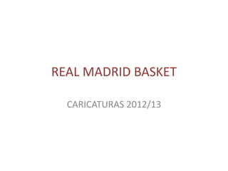 REAL MADRID BASKET

  CARICATURAS 2012/13
 