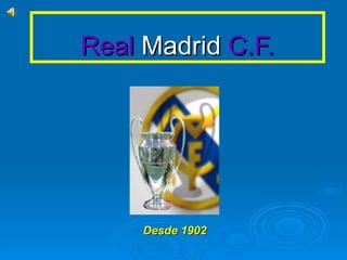 Real  Madrid  C.F.   Desde 1902 