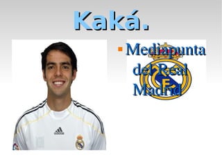 Kaká.
     Mediapunta 
      del Real 
      Madrid
 