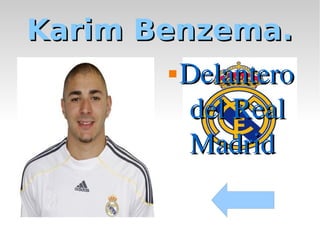 Karim Benzema.
         Delantero 


          del Real 
          Madrid
 