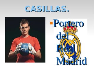 CASILLAS.
        Portero 
          del 
          Real 
          Madrid
 
