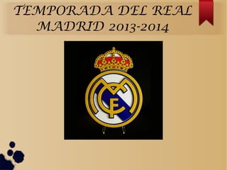 TEMPORADA DEL REAL 
MADRID 2013-2014 
 