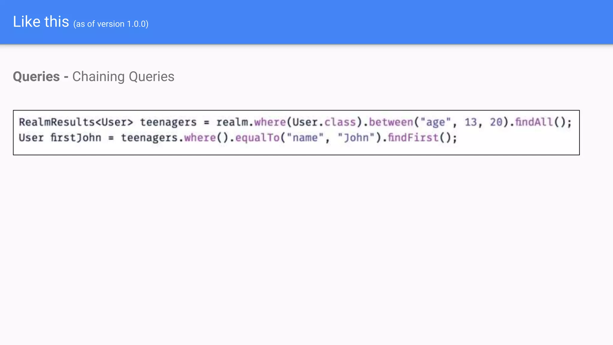 Like this (as of version 1.0.0)
Queries - Chaining Queries
 
