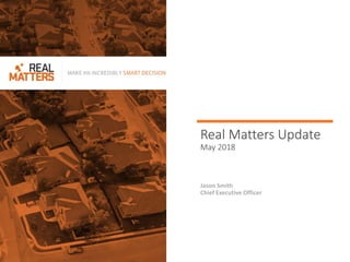 Real Matters Update
May 2018
Jason Smith
Chief Executive Officer
 