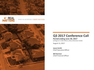Q3 2017 Conference Call
Period ending June 30, 2017
(all figures in US$ millions unless otherwise noted)
August 11, 2017
Jason Smith
Chief Executive Officer
Bill Herman
Chief Financial Officer
 