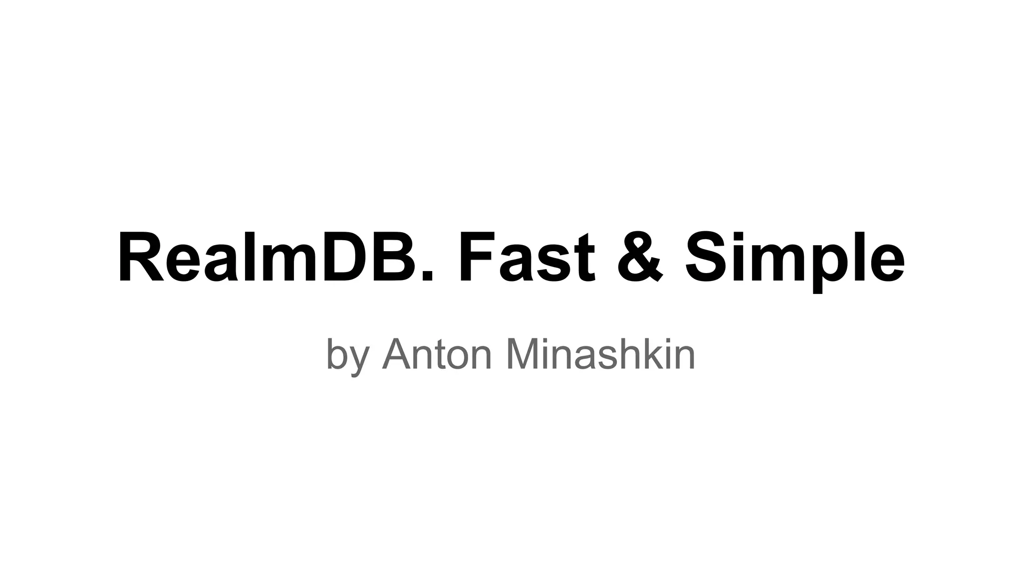 RealmDB. Fast & Simple
by Anton Minashkin
 