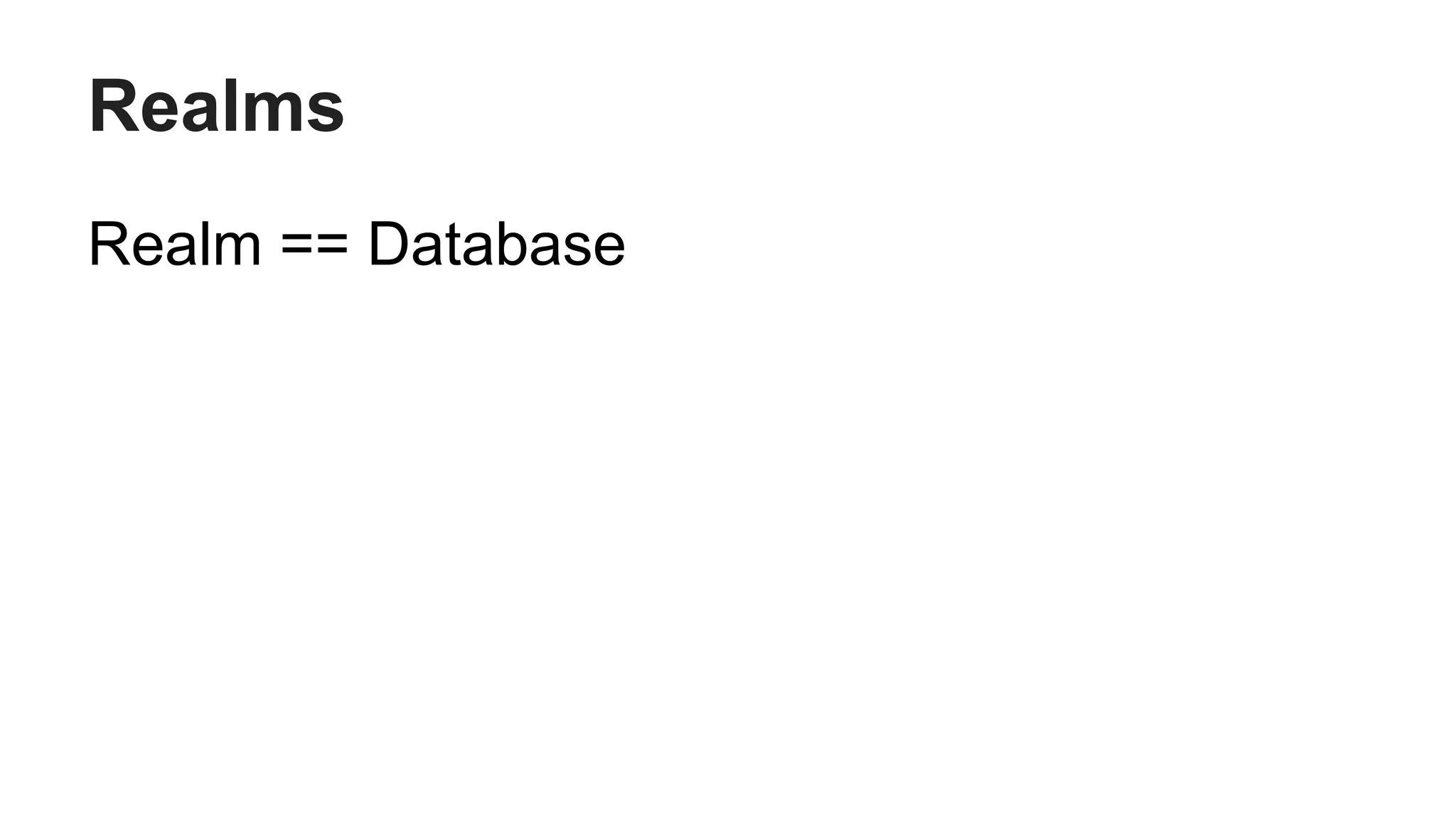 Realms
Realm == Database
 