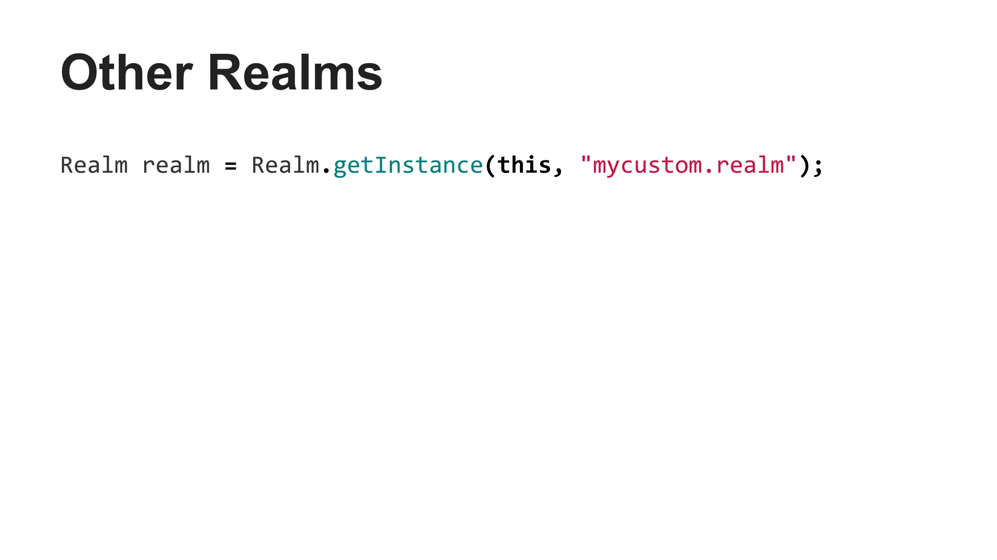 Other Realms
Realm realm = Realm.getInstance(this, "mycustom.realm");
 