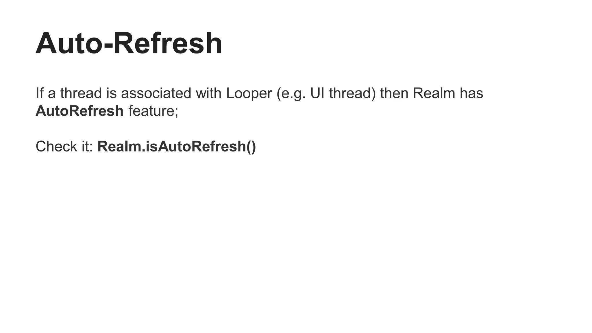 Auto-Refresh
If a thread is associated with Looper (e.g. UI thread) then Realm has
AutoRefresh feature;
Check it: Realm.isAutoRefresh()
 