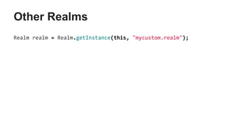 Other Realms
Realm realm = Realm.getInstance(this, "mycustom.realm");
 