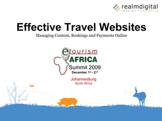 Effective Travel Websites Managing Content, Bookings and Payments Online Summit 2009 December 1 st  - 2 nd Johannesburg South Africa 