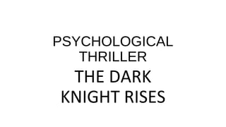 PSYCHOLOGICAL
THRILLER
THE DARK
KNIGHT RISES
 
