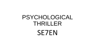 PSYCHOLOGICAL
THRILLER
SE7EN
 
