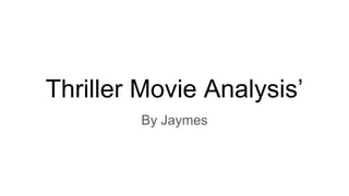 Thriller Movie Analysis’
By Jaymes
 