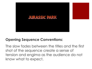 Opening Sequence Conventions: 
The slow fades between the titles and the first 
shot of the sequence create a sense of 
tension and engima as the audience do not 
know what to expect. 
 