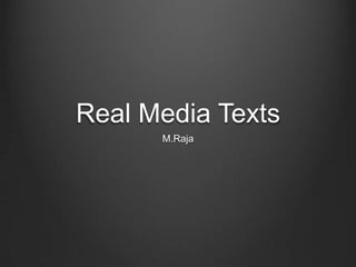 Real Media Texts
M.Raja
 
