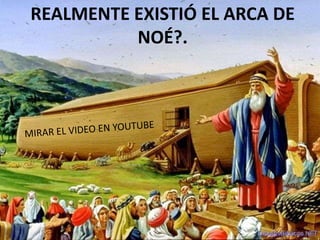 REALMENTE EXISTIÓ EL ARCA DE
          NOÉ?.
 