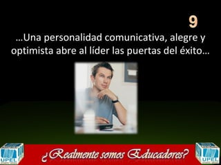 …Una personalidad comunicativa, alegre y
optimista abre al líder las puertas del éxito…
 