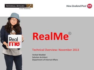 RealMe

®

Technical Overview: November 2013
Venkat Maddali
Solution Architect
Department of Internal Affairs

 