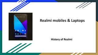 Realmi mobiles & Laptops
History of Realmi
 