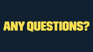 Any questions?
 