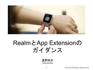 RealmとApp Extensionの
ガイダンス
星野佑太
Yuta Hoshino
1 2015-8-25 Realm Meetup #6
 