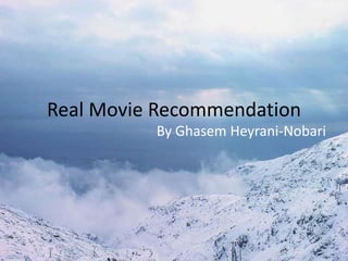Real Movie Recommendation By Ghasem Heyrani-Nobari 